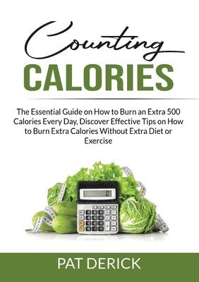 bokomslag Counting Calories: The Essential Guide on How to Burn an Extra 500 Calories Every Day, Discover Effective Tips on How to Burn Extra Calor