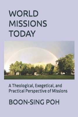 World Missions Today: A Theological, Exegetical, and Practical Perspective of Missions 1