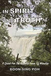 bokomslag In Spirit and Truth: A Quest For The Biblical Form Of Worship