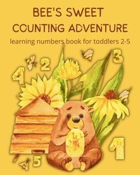 bokomslag Bee's Sweet Counting Adventure - Learning Numbers Book for toddlers 2-5