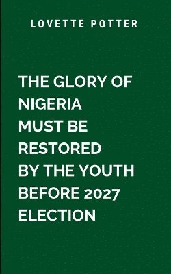 bokomslag Glory Of Nigeria Must Be Restored By The Youth Before 2027 Election