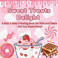 bokomslag Sweet Treats Delight: A Bold & Easy Coloring Book for Kids and Teens - Did You Know Facts? Color Your Way Through a World of Tasty Desserts