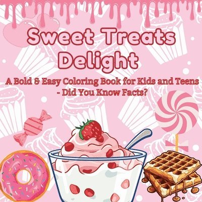 Sweet Treats Delight: A Bold & Easy Coloring Book for Kids and Teens - Did You Know Facts? Color Your Way Through a World of Tasty Desserts 1