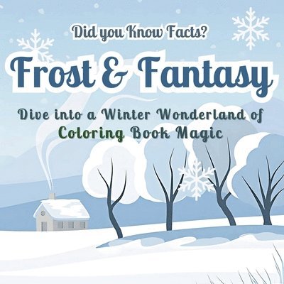 Frost & Fantasy: Dive into a Winter Wonderland of Coloring Book Magic - Did you Know Facts? Stunning Seasonal Designs with Fascinating 1