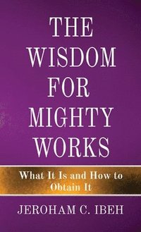 bokomslag The Wisdom for Mighty Works