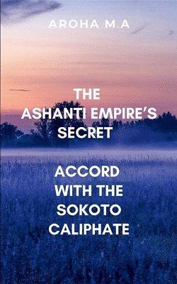bokomslag Ashanti Empire's Secret Accord with the Sokoto Caliphate
