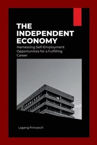 bokomslag The Independent Economy: Harnessing Self-Employment Opportunities for a Fulfilling Career