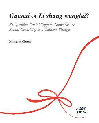 Xiangqun Chang - Guanxi or Li Shang Wanlai ?: Reciprocity, Social Support Networks, Social Creativity in a Chinese Village, Häftad