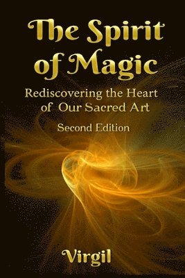 The Spirit of Magic: Rediscovering the Heart of Our Sacred Art (Second Edition) 1