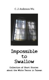 bokomslag Impossible to Swallow-Collection of Short Stories about the White Terror in Taiwan