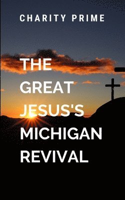 bokomslag The Great Jesus's Michigan Revival: Life journey with a true meaning attached