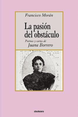 Francisco Moran - Pasion Del Obstaculo - Poemas Y Cartas De Juana Borrero, Häftad