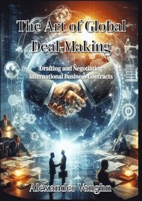 bokomslag The Art of Global Deal-Making: Drafting and Negotiating International Business Contracts