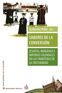 bokomslag Saberes de la conversin. Jesuitas, indgenas e imperios coloniales en las fronteras de la cristiandad