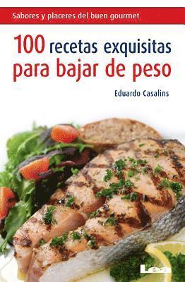 100 Recetas Exquisitas Para Bajar de Peso: Un Completo Muestrario Para Disfrutar...