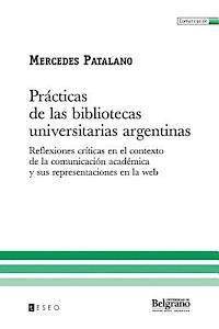 bokomslag Prácticas de las bibliotecas universitarias argentinas: Reflexiones críticas en el contexto de la comunicación académica y sus representaciones en la