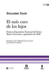 bokomslag El Más Caro De Los Lujos: Primera Exposición Nacional Del Libro. Teatro Cervantes, Septiembre De 1928