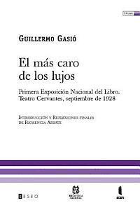 Guillermo Gasió - El Más Caro De Los Lujos: Primera Exposición Nacional Del Libro. Teatro Cervantes, Septiembre De 1928, Häftad. Tillgänglighet: Lägg i varukorg