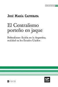 bokomslag El Centralismo Porteño En Jaque: Federalismo: Ficción En La Argentina, Realidad En Los Estados Unidos