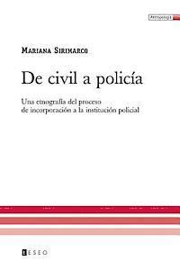 bokomslag De civil a policía: Una etnografía del proceso de incorporación a la institución policial