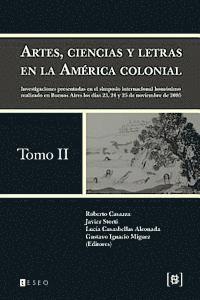 Artes, ciencias y letras en la América colonial: Investigaciones presentadas en el simposio internacional homónimo realizado en Buenos Aires los días 1