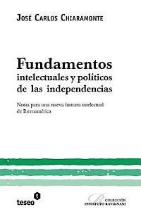José Carlos Chiaramonte - Fundamentos intelectuales y políticos de las independencias: Notas para una nueva historia intelectual de Iberoamérica, Häftad