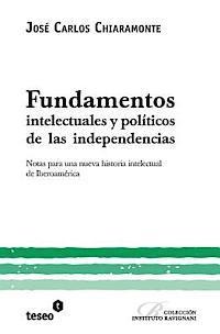 Fundamentos intelectuales y políticos de las independencias: Notas para una nueva historia intelectual de Iberoamérica 1