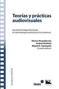 bokomslag Teorías y prácticas audiovisuales: Actas del primer Congreso Internacional de la Asociación Argentina de Estudios de Cine y Audiovisual
