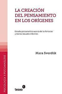 bokomslag La creación del pensamiento en los orígenes: Estudio psicoanalítico acerca de las fantasías y teorías sexuales infantiles