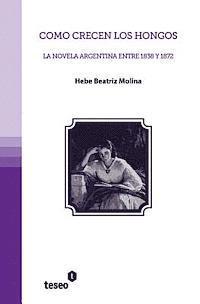 bokomslag Como crecen los hongos: La novela argentina entre 1838 y 1872