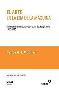 bokomslag El arte en la era de la máquina: Conexiones entre tecnología y obras de arte pictórico. 1900-1950