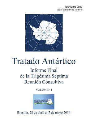 Informe Final de la Trigésima Séptima Reunión Consultiva del Tratado Antártico - Volumen I 1