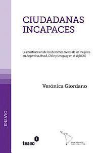 bokomslag Ciudadanas incapaces: La construcción de los derechos civiles de las mujeres en Argentina, Brasil, Chile y Uruguay en el siglo XX