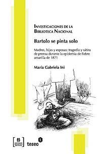 María Gabriela Ini - Bartolo se pinta solo: Madres, hijas y esposas: tragedia y sátira de prensa durante la epidemia de fiebre amarilla de 1871, Häftad