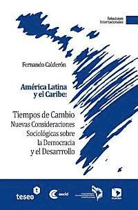 América Latina y el Caribe: Tiempos de cambio: Nuevas Consideraciones Sociológicas sobre la Democracia y el Desarrollo 1