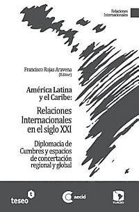 bokomslag América Latina y el Caribe: Relaciones Internacionales en el siglo XXI: Diplomacia de Cumbres y espacios de concertación regional y global