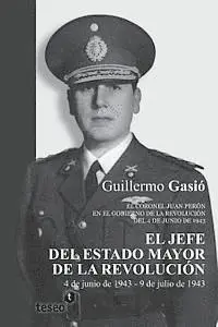 Guillermo Gasió - El Jefe del Estado Mayor de la Revolución: El coronel Juan Perón en el gobierno de la Revolución del 4 de junio de 1943, Häftad. Tillgänglighet: Lägg i varukorg