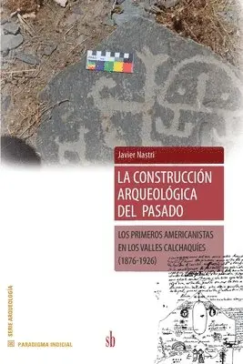 Javier Nastri - La construccion arqueológica del pasado: Los primeros americanistas en los Valles Calchaquies (1876-1926), Häftad. Tillgänglighet: Lägg i varukorg