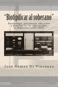 bokomslag 'Biotipificar al soberano': Biotipología, psicotecnia, educación y prescripción de roles sociales en Argentina (1930-1943)