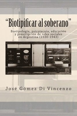 bokomslag "Biotipificar al soberano": Biotipología, psicotecnia, educación y prescripción de roles sociales en Argentina (1930-1943)