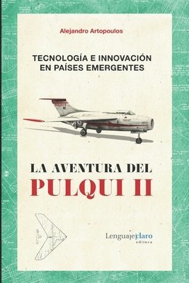 Alejandro Artopoulos - Tecnología e innovación en países emergentes: La aventura del Pulqui II, Häftad