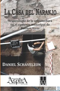 bokomslag La casa del naranjo. Arqueologa de la arquitectura en el contexto municipal de Buenos Aires