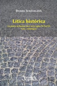 bokomslag Ltica histrica. La piedra en Buenos Aires en los siglos XVI al XX, usos y tecnologas