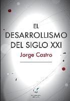 bokomslag El Desarrollismo del Siglo XXI: Un examen integral de las opciones de desarrollo en el mundo contemporáneo.