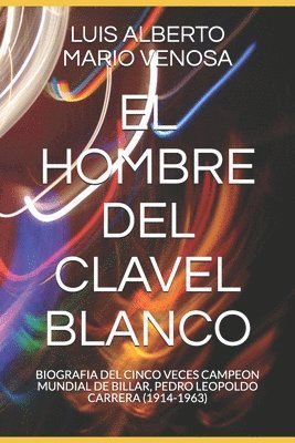 bokomslag El Hombre del Clavel Blanco: Biografia del Cinco Veces Campeon Mundial de Billar, Pedro Leopoldo Carrera (1914-1963)