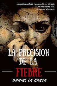 bokomslag La precisión de la fiebre: La habían violado y golpeado sin piedad. O no había sido real. O incluso algo peor.