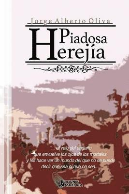 bokomslag Piadosa Herejia: El velo del engaño que envuelve los ojos de los mortales, y les hace ver un mundo del que no se puede decir que sea o