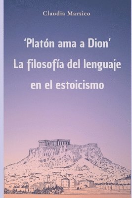Platón ama a Dion. Filosofía del lenguaje en el estoicismo