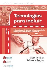 bokomslag Tecnologías para incluir: Ocho análisis socio-técnicos orientados al diseño estratégico de artefactos y normativas
