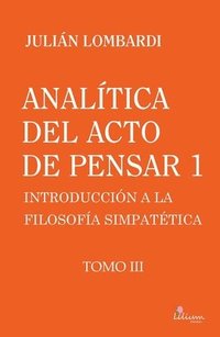 bokomslag Analítica del acto de pensar 1 'Introducción a la filosofía simpatética' Tomo 3, Analítica del acto de pensar 1 'Introducción a la filosofía simpatéti